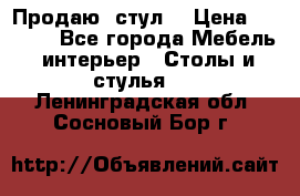 Продаю  стул  › Цена ­ 4 000 - Все города Мебель, интерьер » Столы и стулья   . Ленинградская обл.,Сосновый Бор г.